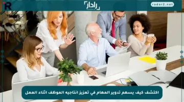 اكتشف كيف يسهم تدوير المهام في تعزيز إنتاجية الموظف أثناء العمل